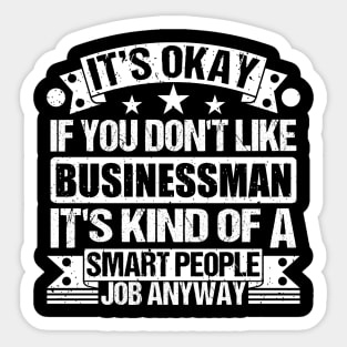 Businessman lover It's Okay If You Don't Like Businessman It's Kind Of A Smart People job Anyway Sticker